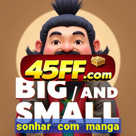 sonhar com manga madura jogo do bicho